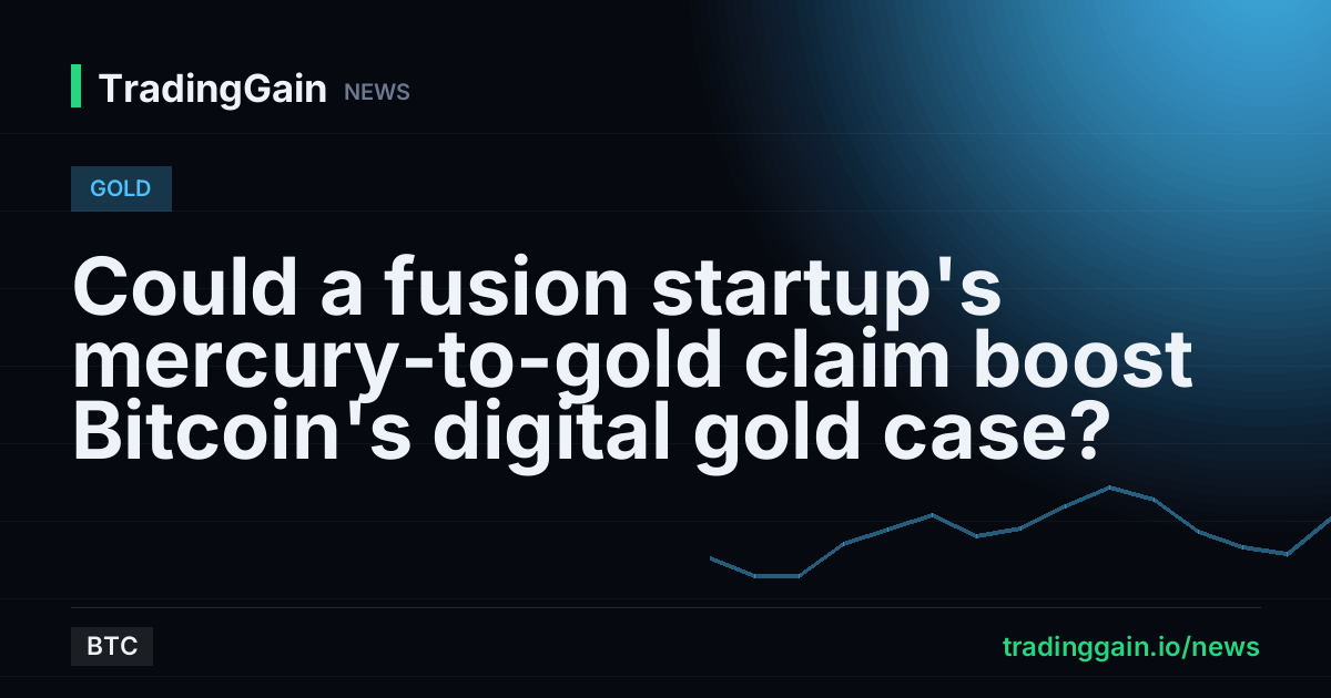 Could a fusion startup's mercury-to-gold claim boost Bitcoin's digital gold case?