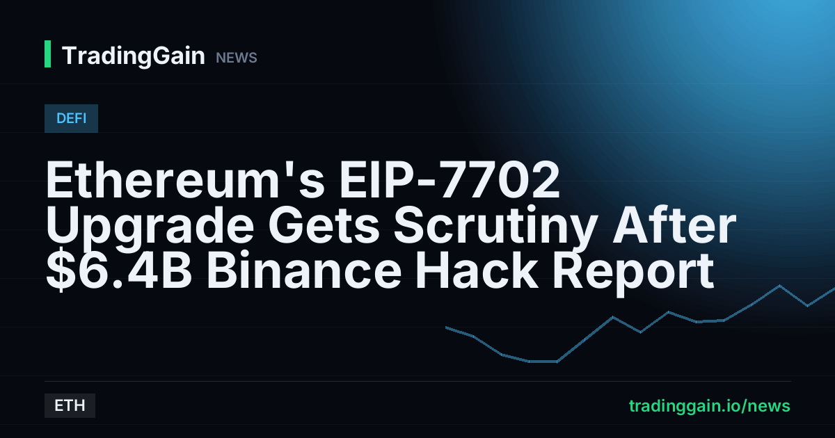 Ethereum's EIP-7702 Upgrade Gets Scrutiny After $6.4B Binance Hack Report