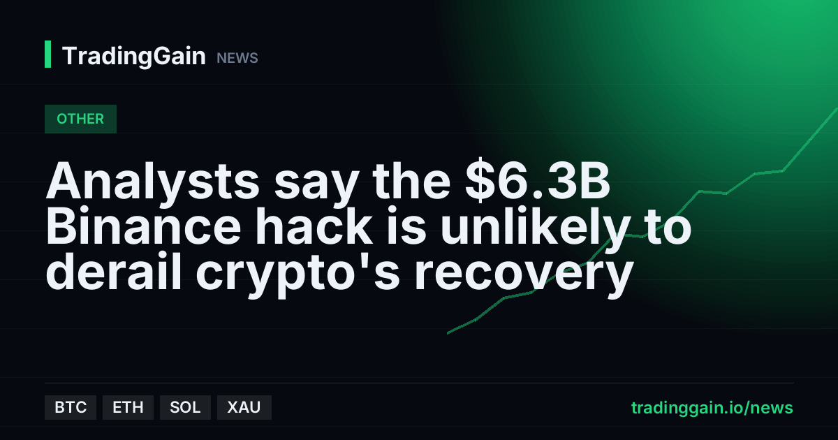 Analysts say the $6.3B Binance hack is unlikely to derail crypto's recovery