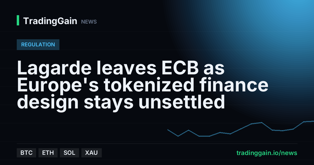 Lagarde leaves ECB as Europe's tokenized finance design stays unsettled