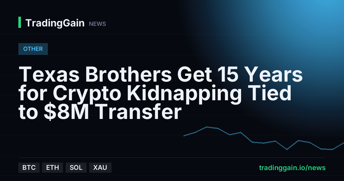 Texas Brothers Get 15 Years for Crypto Kidnapping Tied to $8M Transfer