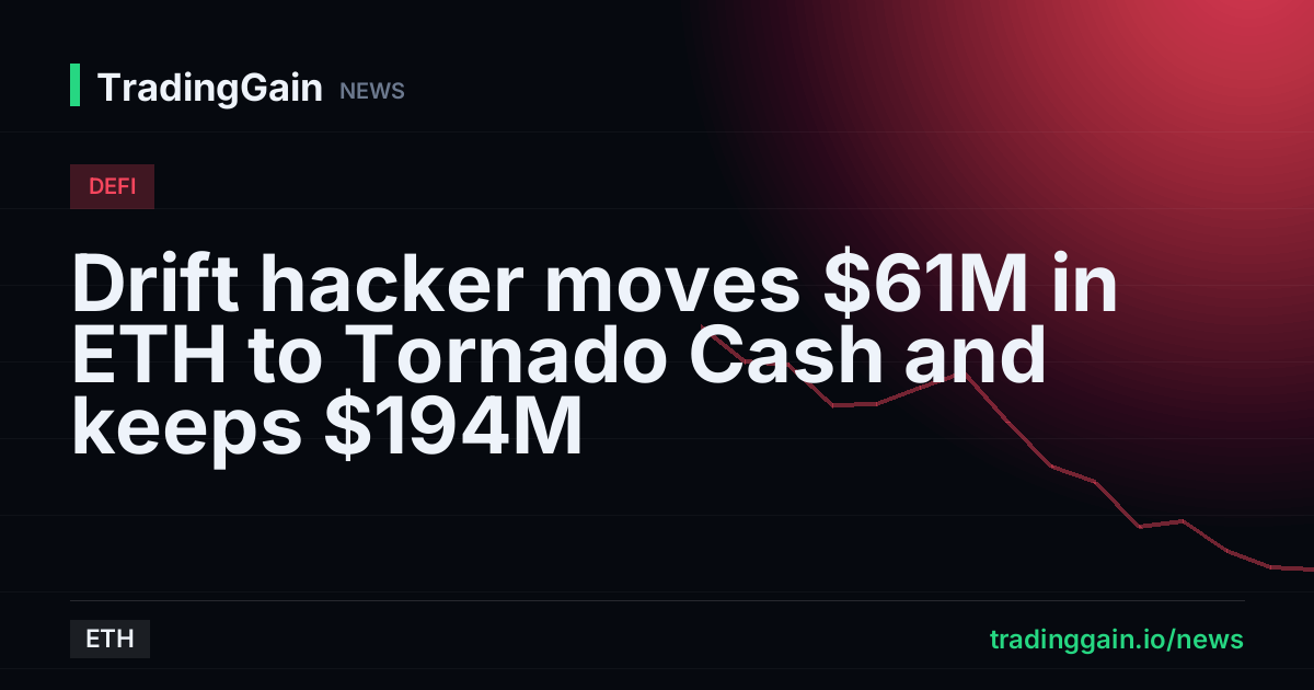Drift hacker moves $61M in ETH to Tornado Cash and keeps $194M