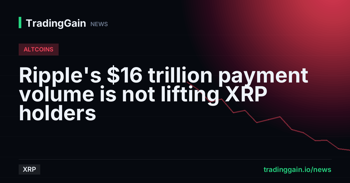 Ripple's $16 trillion payment volume is not lifting XRP holders