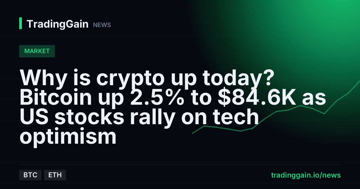 Why is crypto up today? Bitcoin up 2.5% to $84.6K as US stocks rally on tech optimism