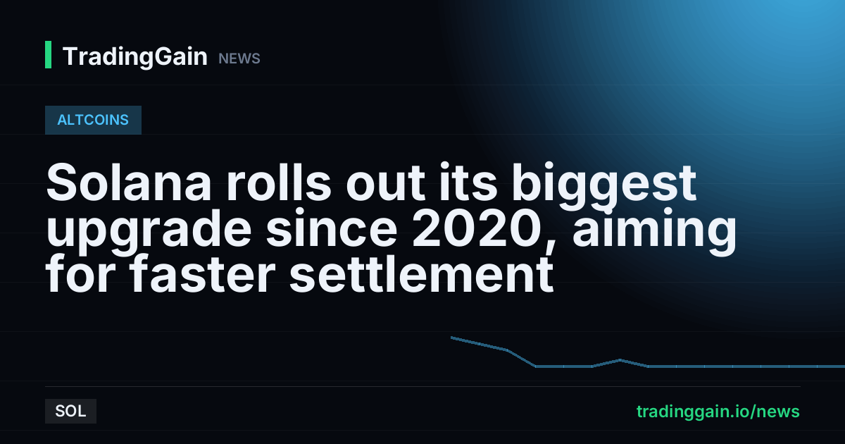 Solana rolls out its biggest upgrade since 2020, aiming for faster settlement
