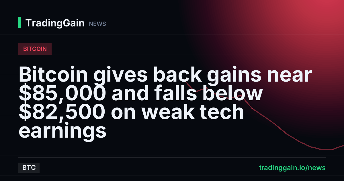 Bitcoin gives back gains near $85,000 and falls below $82,500 on weak tech earnings