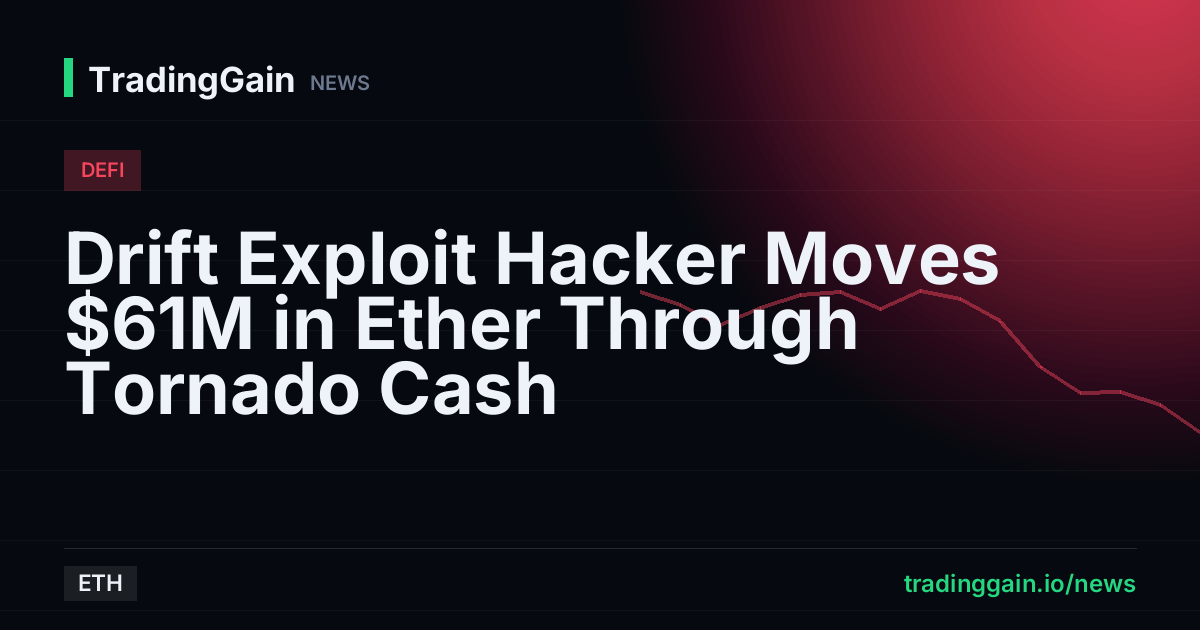 Drift Exploit Hacker Moves $61M in Ether Through Tornado Cash