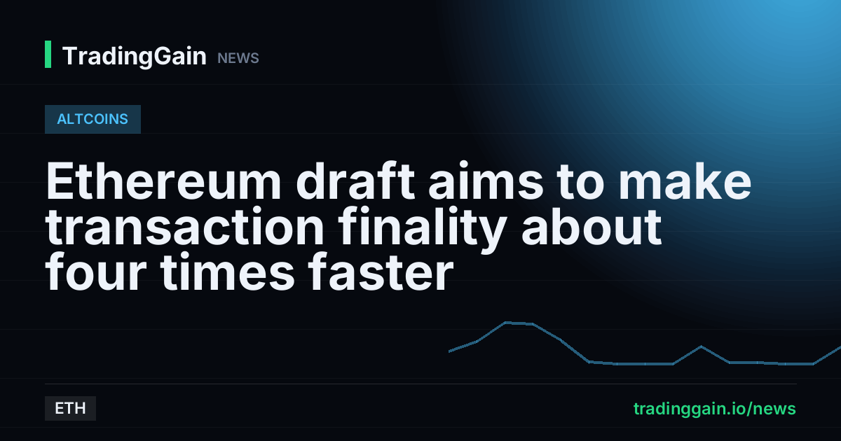 Ethereum draft aims to make transaction finality about four times faster