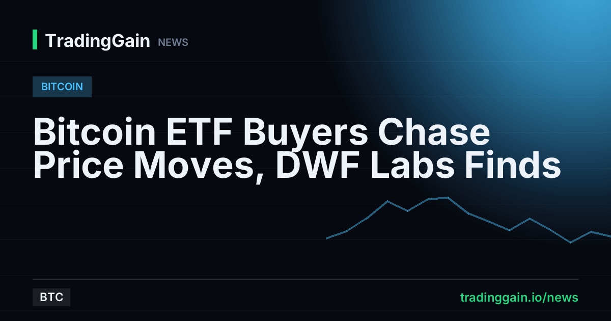 Bitcoin ETF Buyers Chase Price Moves, DWF Labs Finds