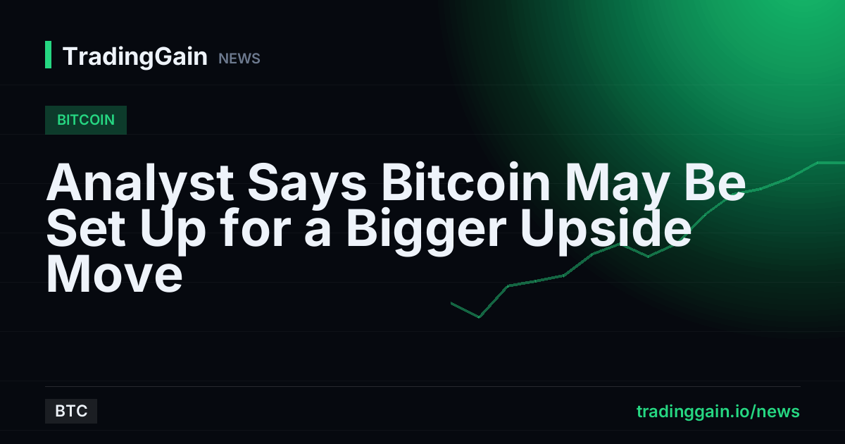 Analyst Says Bitcoin May Be Set Up for a Bigger Upside Move