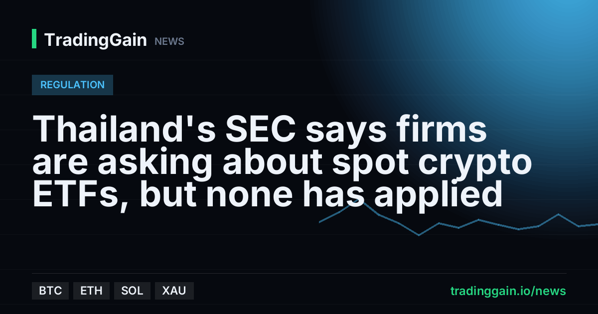 Thailand's SEC says firms are asking about spot crypto ETFs, but none has applied