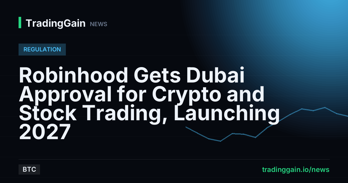 Robinhood Gets Dubai Approval for Crypto and Stock Trading, Launching 2027