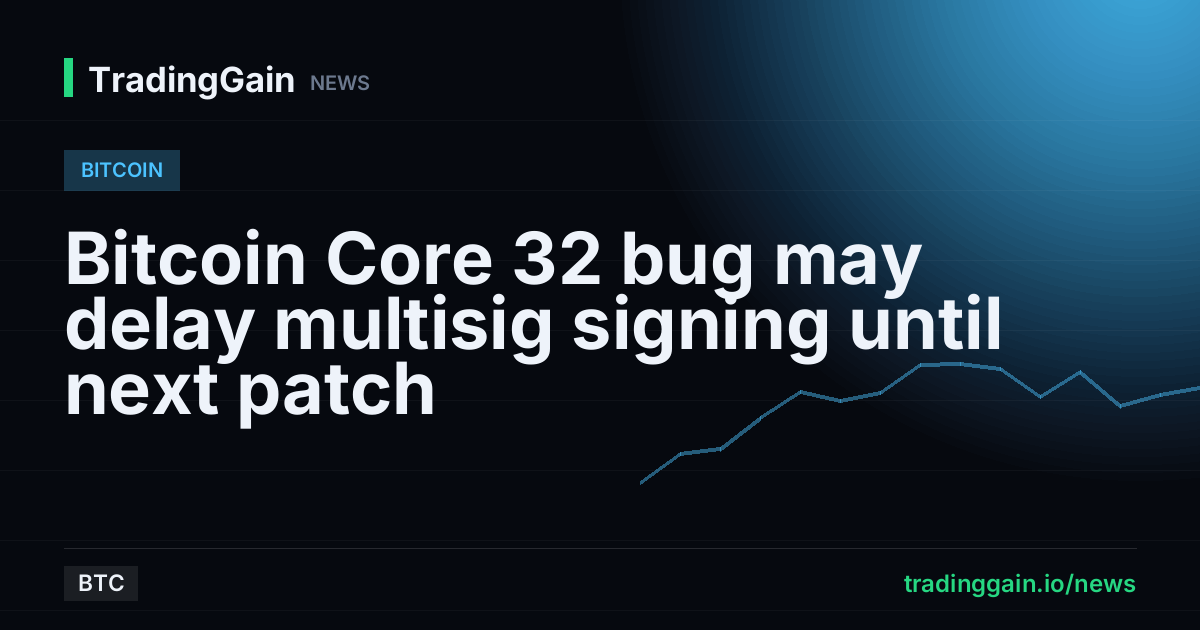 Bitcoin Core 32 bug may delay multisig signing until next patch