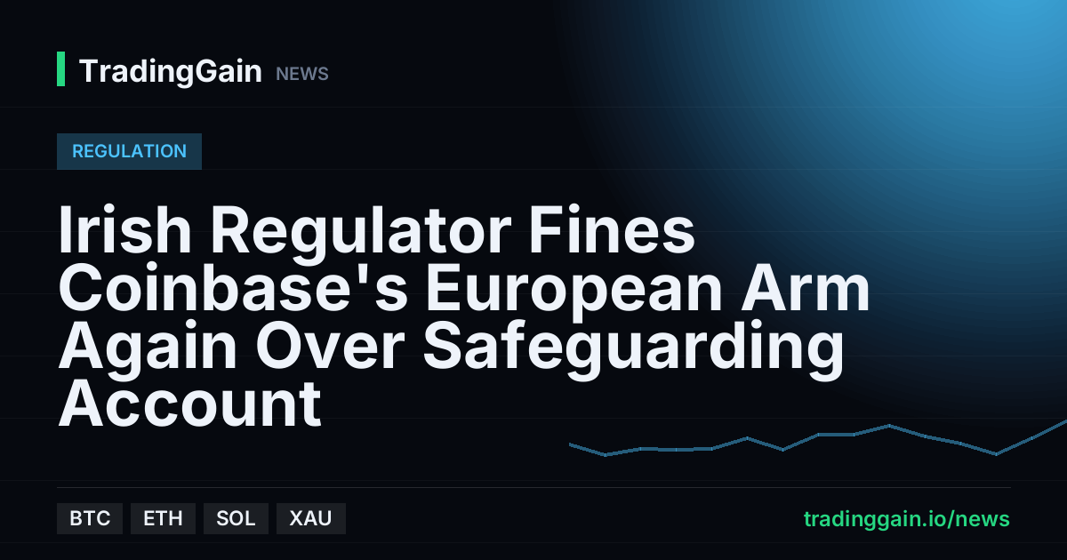 Irish Regulator Fines Coinbase's European Arm Again Over Safeguarding Account