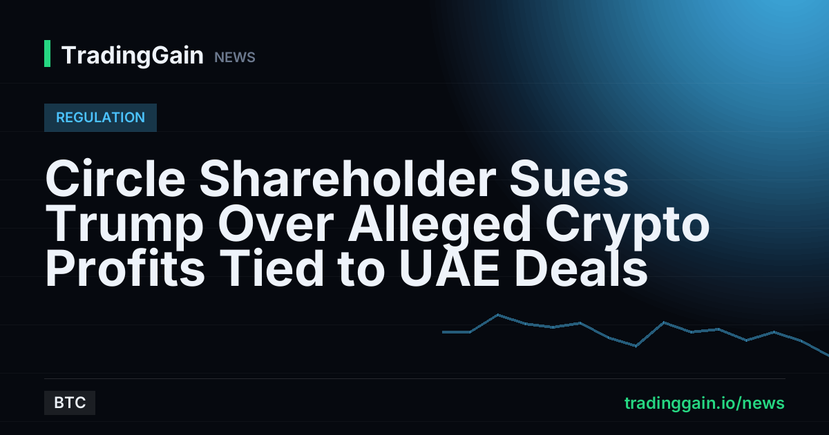 Circle Shareholder Sues Trump Over Alleged Crypto Profits Tied to UAE Deals