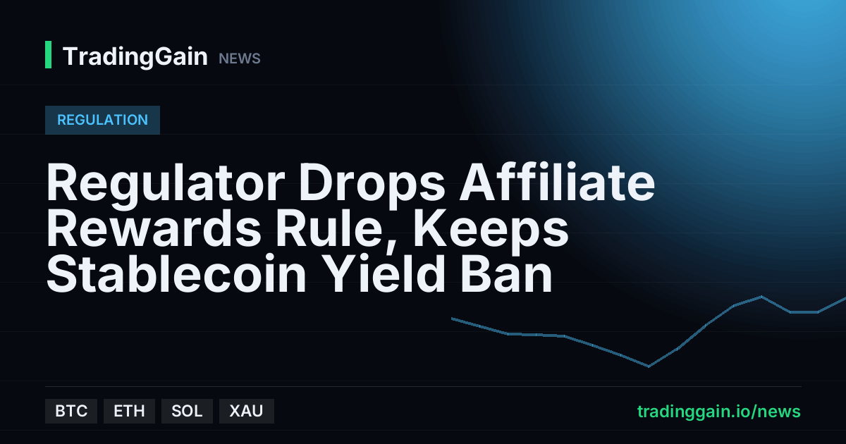 Regulator Drops Affiliate Rewards Rule, Keeps Stablecoin Yield Ban