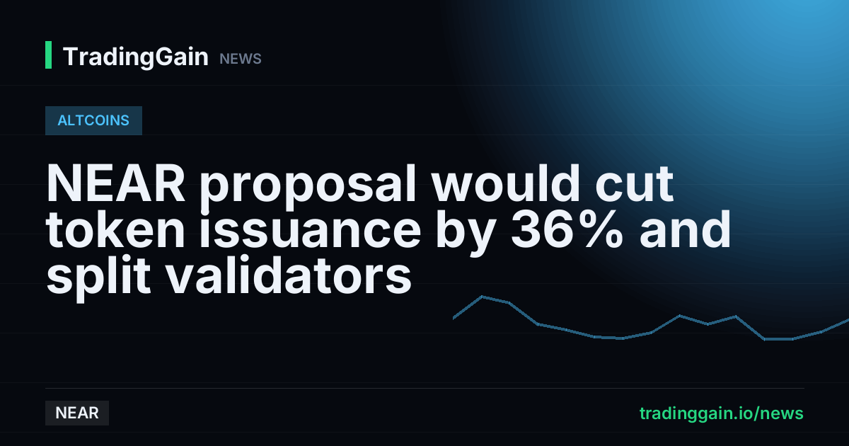 NEAR proposal would cut token issuance by 36% and split validators