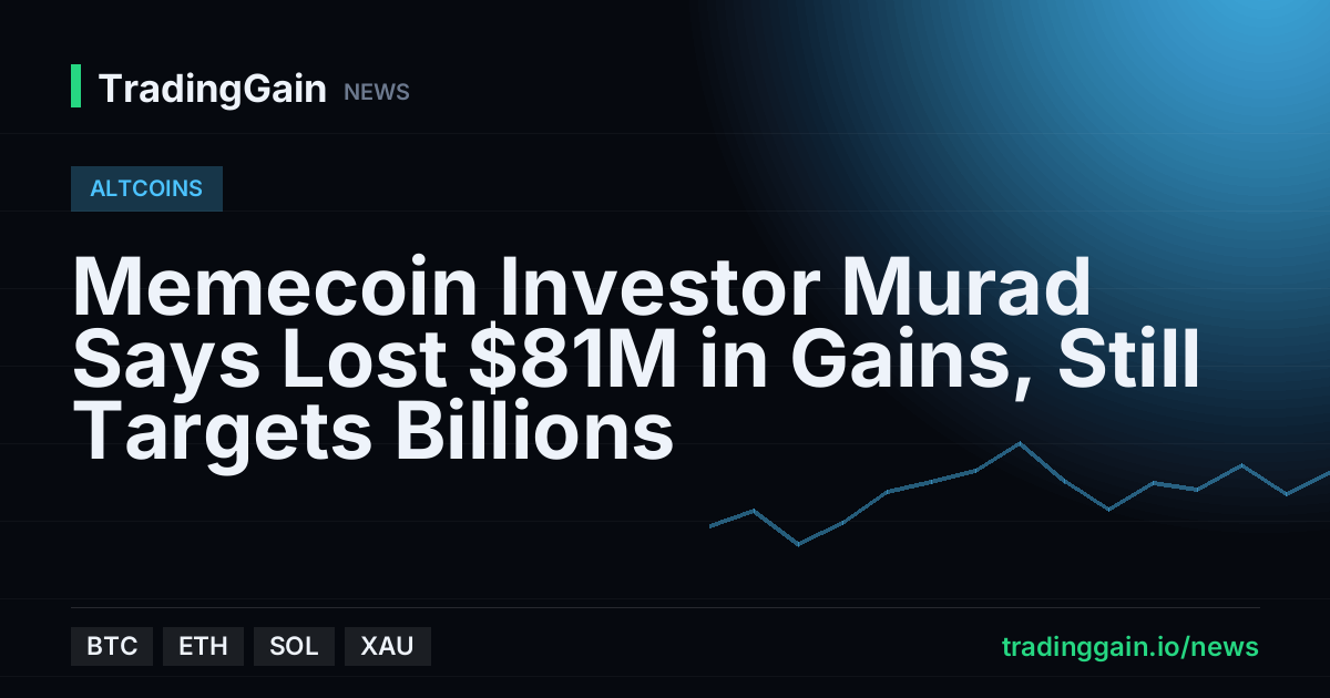 Memecoin Investor Murad Says Lost $81M in Gains, Still Targets Billions