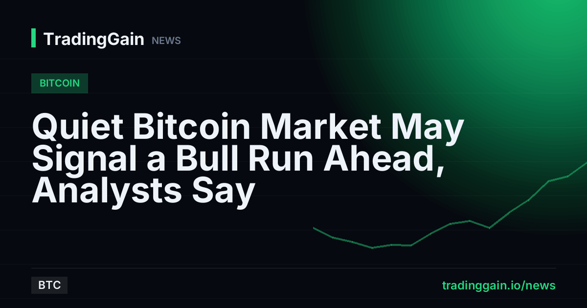 Quiet Bitcoin Market May Signal a Bull Run Ahead, Analysts Say