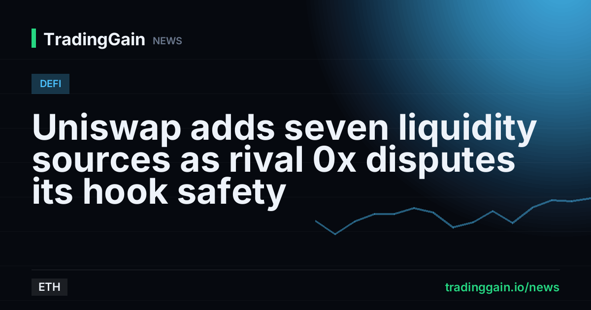 Uniswap adds seven liquidity sources as rival 0x disputes its hook safety