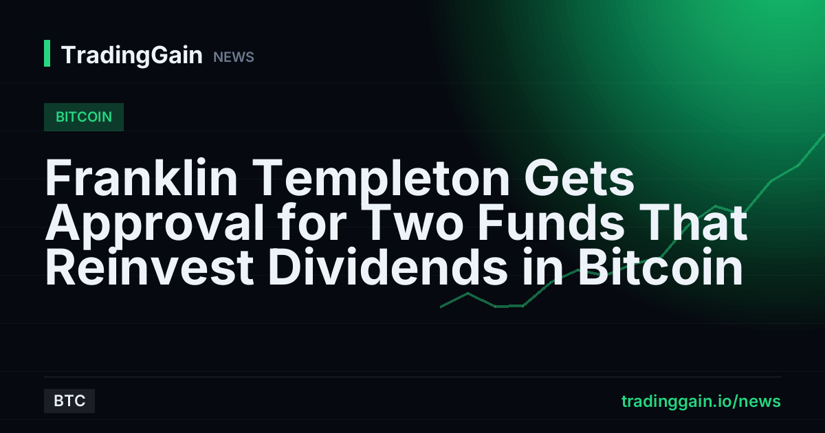 Franklin Templeton Gets Approval for Two Funds That Reinvest Dividends in Bitcoin