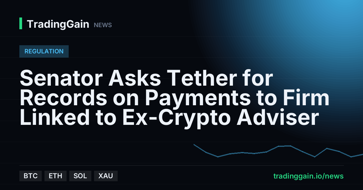 Senator Asks Tether for Records on Payments to Firm Linked to Ex-Crypto Adviser