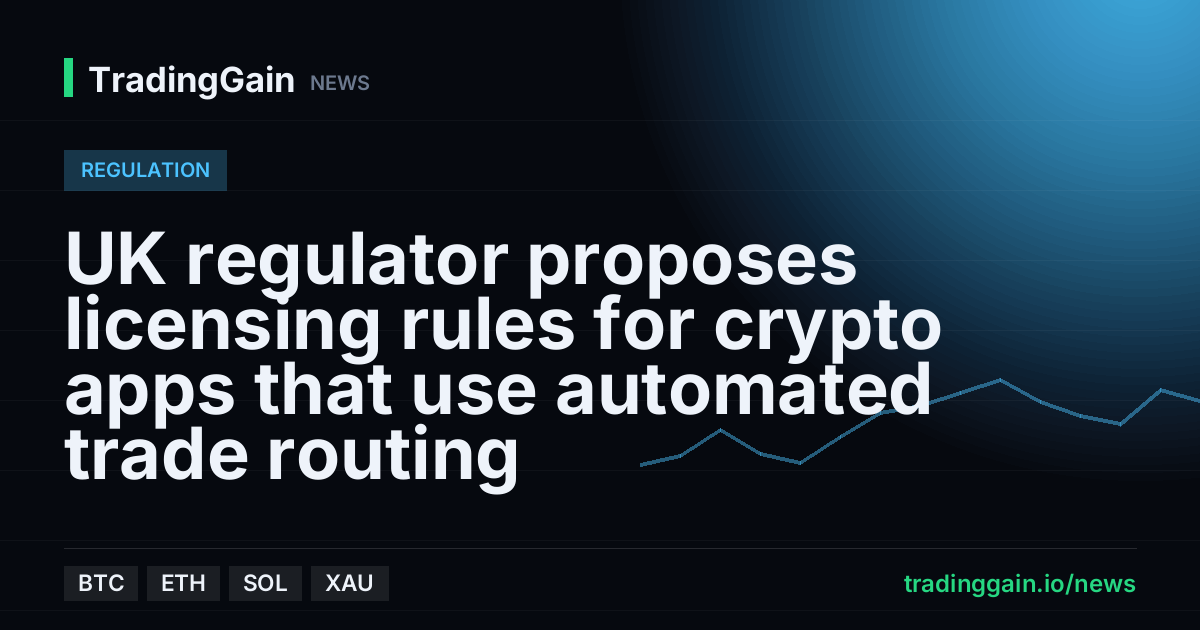 UK regulator proposes licensing rules for crypto apps that use automated trade routing