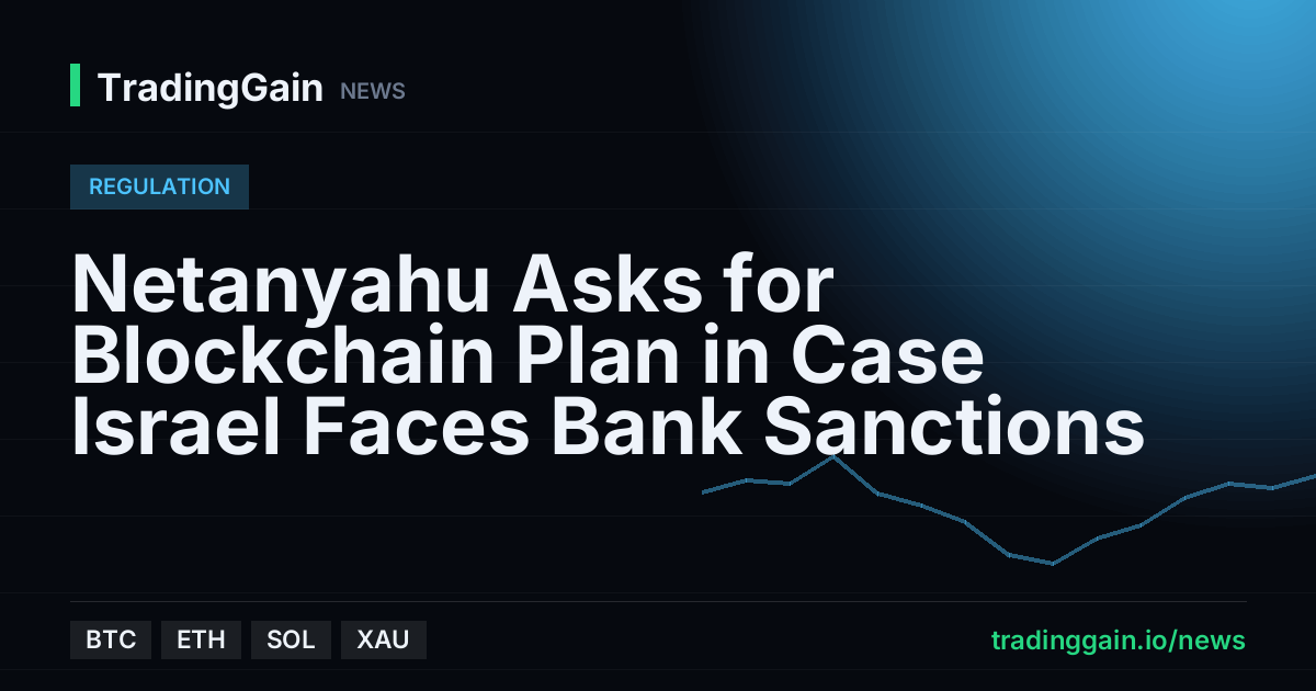 Netanyahu Asks for Blockchain Plan in Case Israel Faces Bank Sanctions