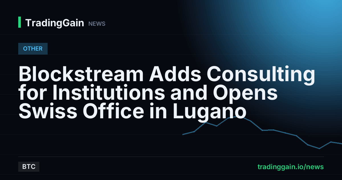 Blockstream Adds Consulting for Institutions and Opens Swiss Office in Lugano