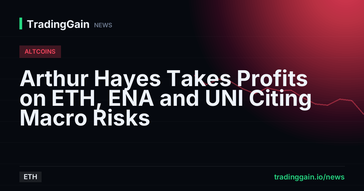 Arthur Hayes Takes Profits on ETH, ENA and UNI Citing Macro Risks