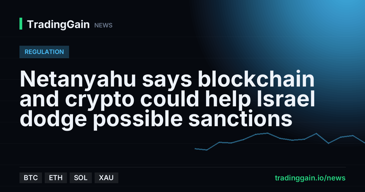 Netanyahu says blockchain and crypto could help Israel dodge possible sanctions