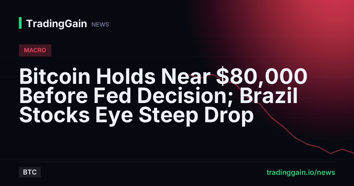 Bitcoin Holds Near $80,000 Before Fed Decision; Brazil Stocks Eye Steep Drop
