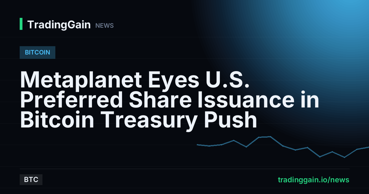 Metaplanet Eyes U.S. Preferred Share Issuance in Bitcoin Treasury Push