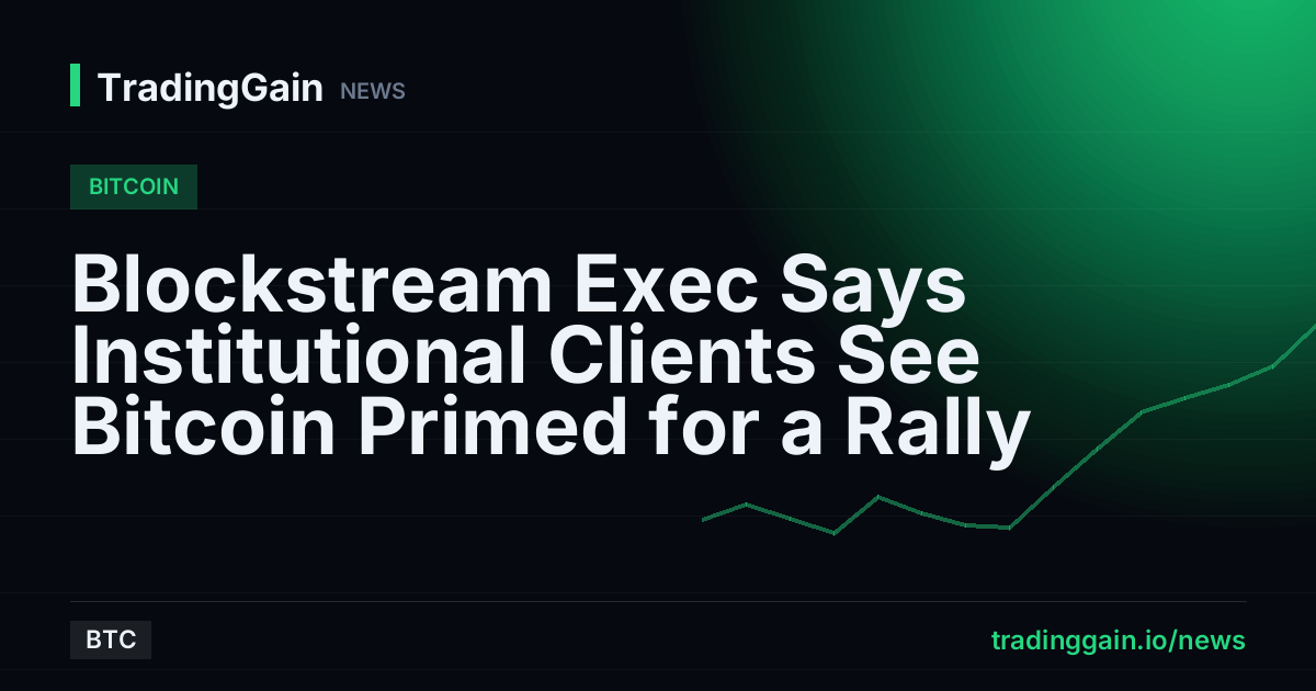 Blockstream Exec Says Institutional Clients See Bitcoin Primed for a Rally