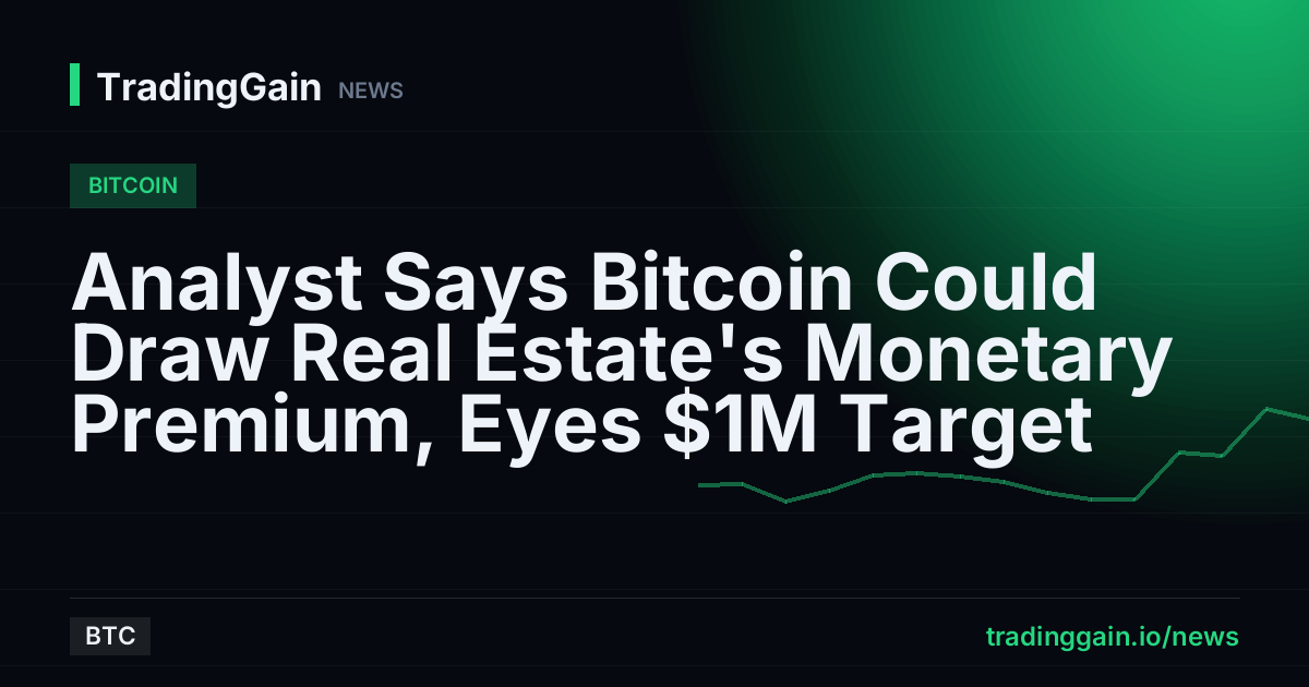 Analyst Says Bitcoin Could Draw Real Estate's Monetary Premium, Eyes $1M Target