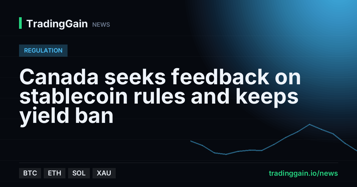 Canada seeks feedback on stablecoin rules and keeps yield ban