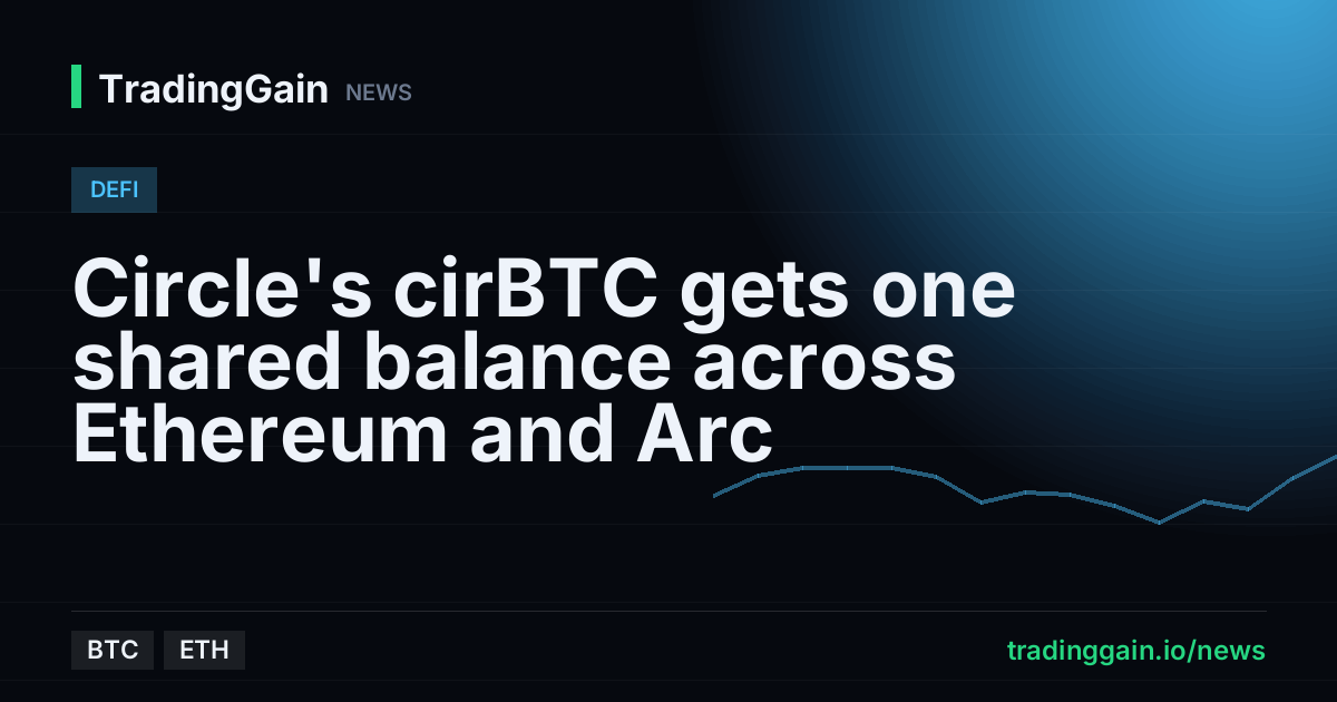 Circle's cirBTC gets one shared balance across Ethereum and Arc