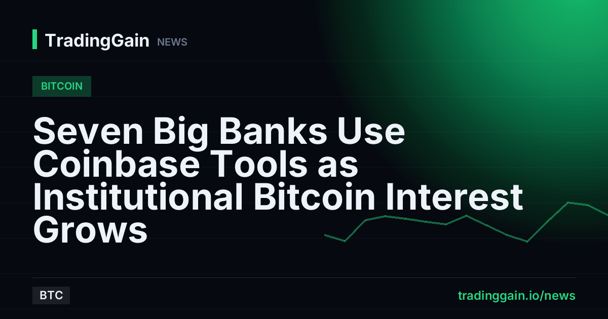 Seven Big Banks Use Coinbase Tools as Institutional Bitcoin Interest Grows