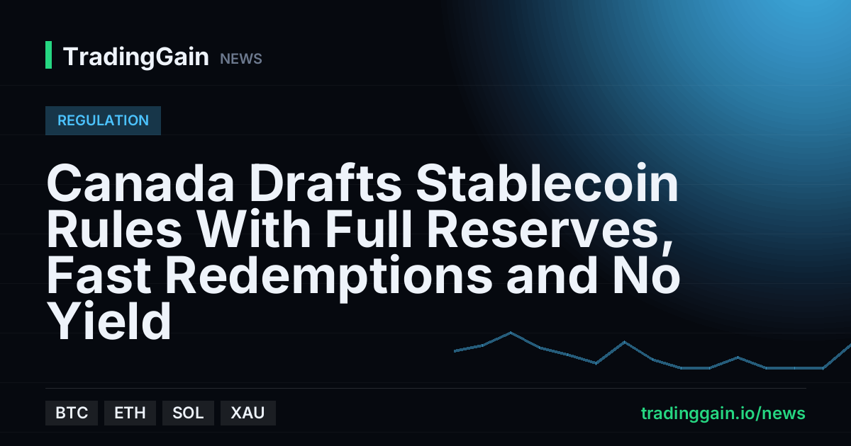 Canada Drafts Stablecoin Rules With Full Reserves, Fast Redemptions and No Yield