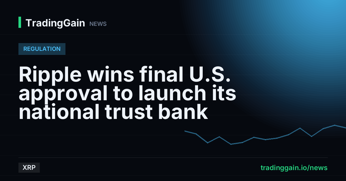 Ripple wins final U.S. approval to launch its national trust bank