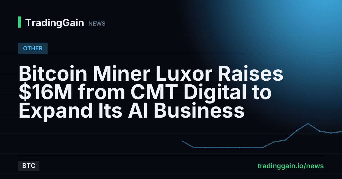 Bitcoin Miner Luxor Raises $16M from CMT Digital to Expand Its AI Business