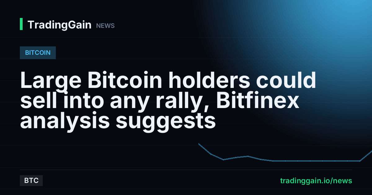 Large Bitcoin holders could sell into any rally, Bitfinex analysis suggests