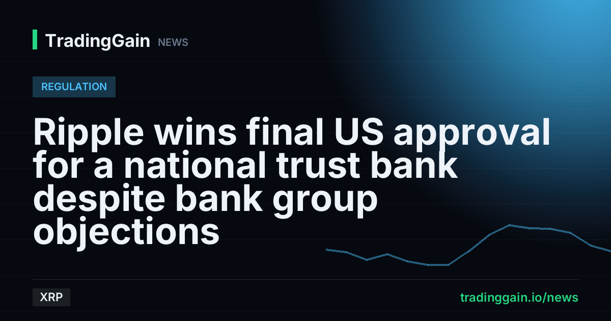 Ripple wins final US approval for a national trust bank despite bank group objections
