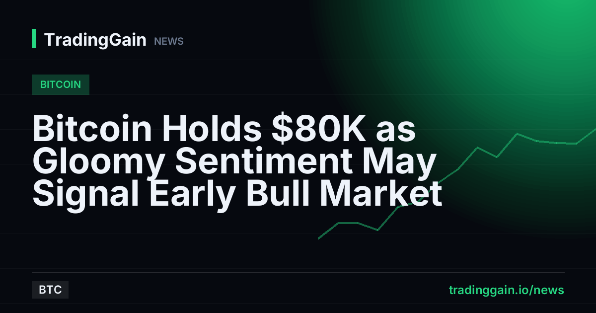 Bitcoin Holds $80K as Gloomy Sentiment May Signal Early Bull Market
