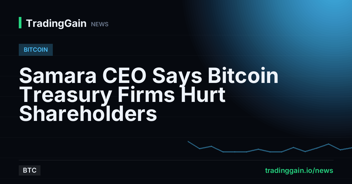 Samara CEO Says Bitcoin Treasury Firms Hurt Shareholders