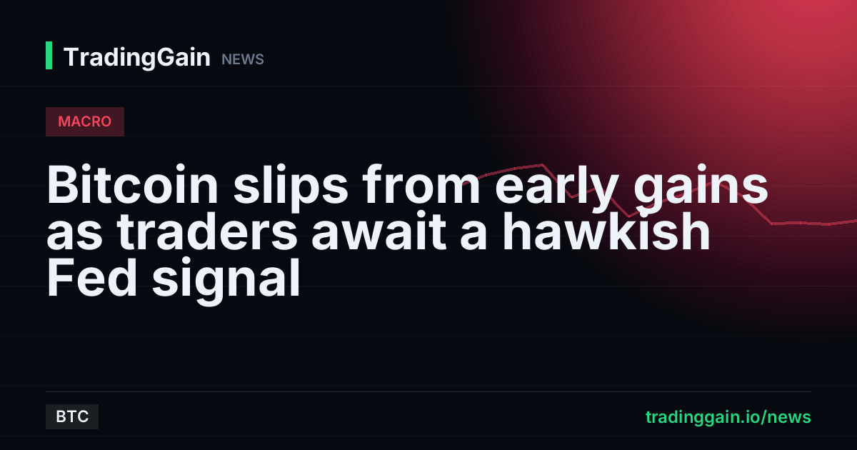 Bitcoin slips from early gains as traders await a hawkish Fed signal