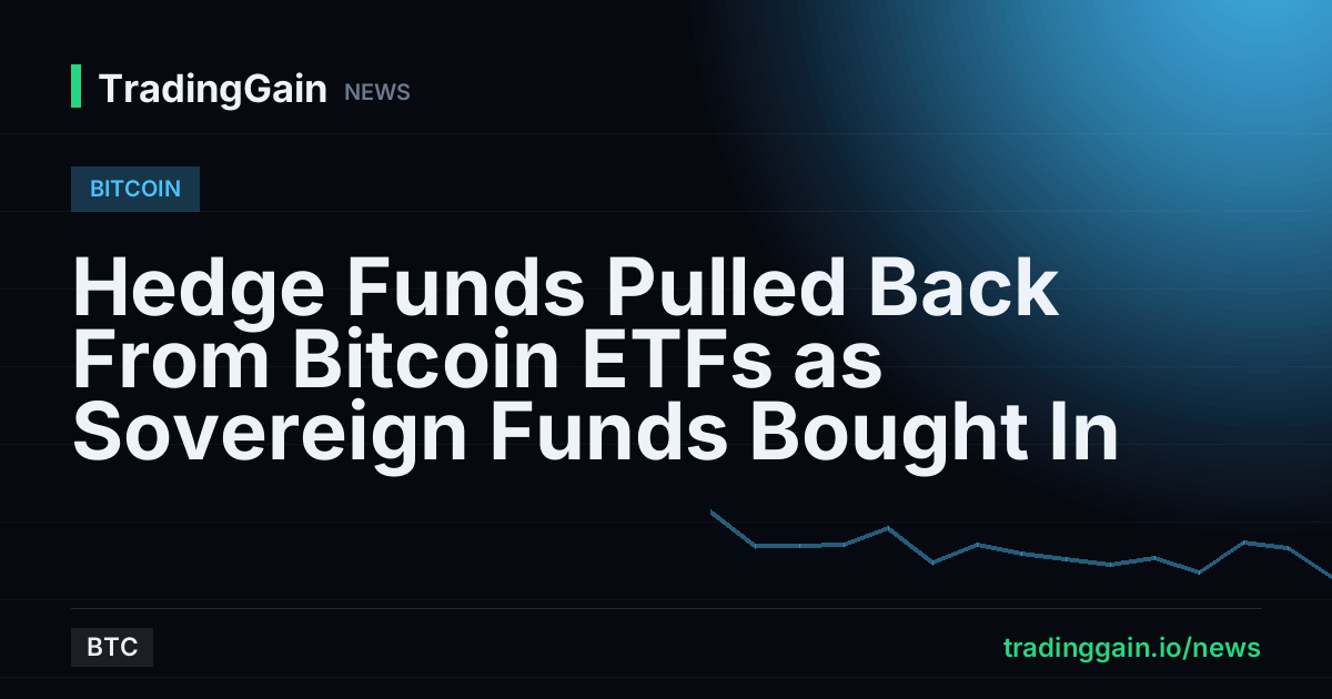 Hedge Funds Pulled Back From Bitcoin ETFs as Sovereign Funds Bought In