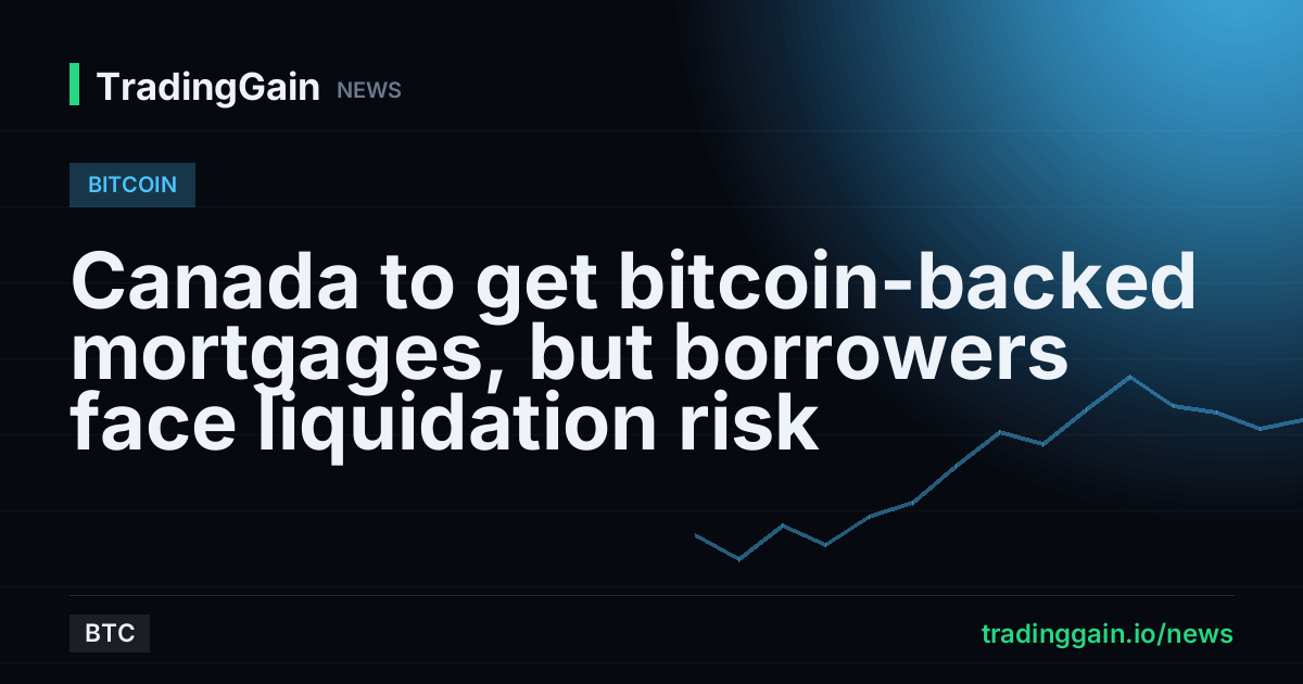 Canada to get bitcoin-backed mortgages, but borrowers face liquidation risk