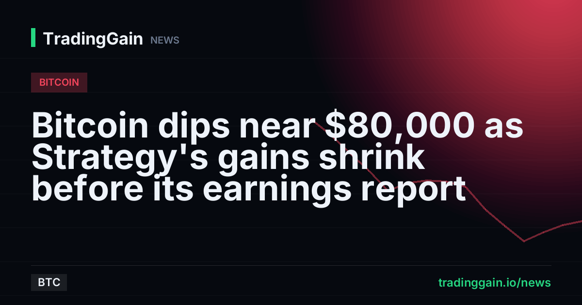Bitcoin dips near $80,000 as Strategy's gains shrink before its earnings report