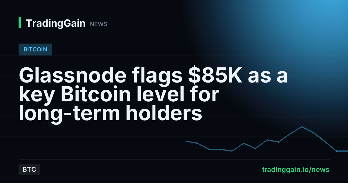 Glassnode flags $85K as a key Bitcoin level for long-term holders